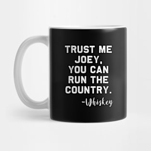 Trust me Joey, you can run the Country - Whiskey Mug